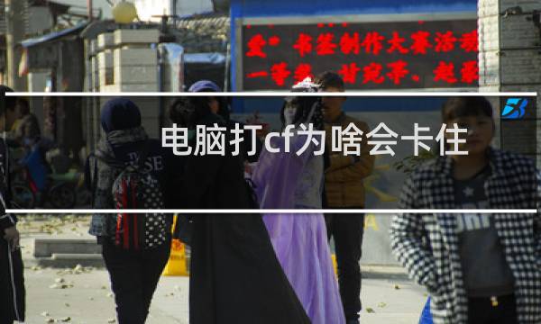 电脑打cf为啥会卡住