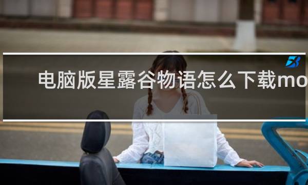 电脑版星露谷物语怎么下载mod