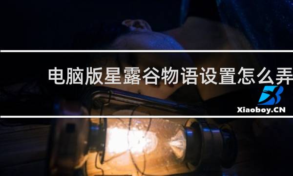 电脑版星露谷物语设置怎么弄