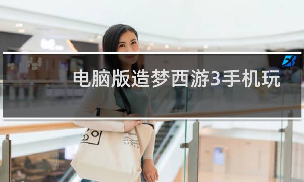 电脑版造梦西游3手机玩