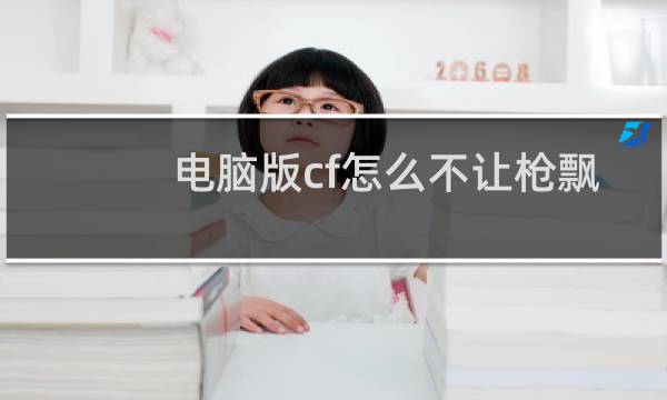 电脑版cf怎么不让枪飘