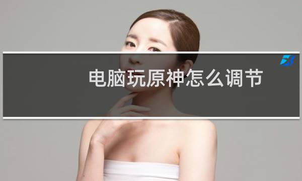 电脑玩原神怎么调节