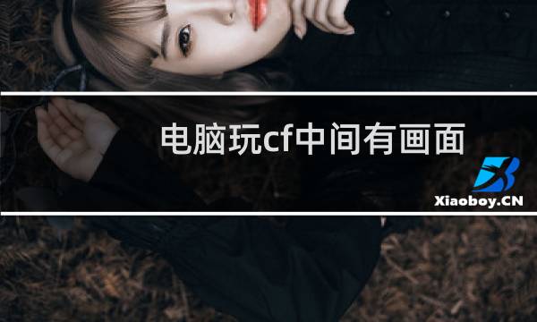 电脑玩cf中间有画面