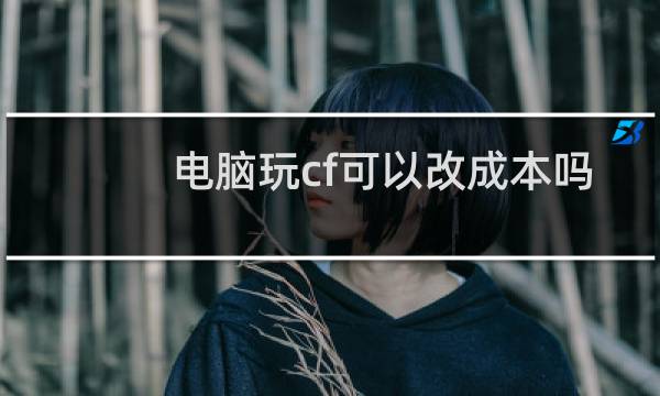 电脑玩cf可以改成本吗