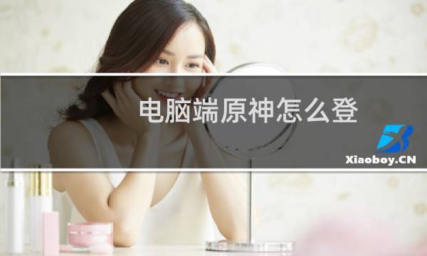 电脑端原神怎么登