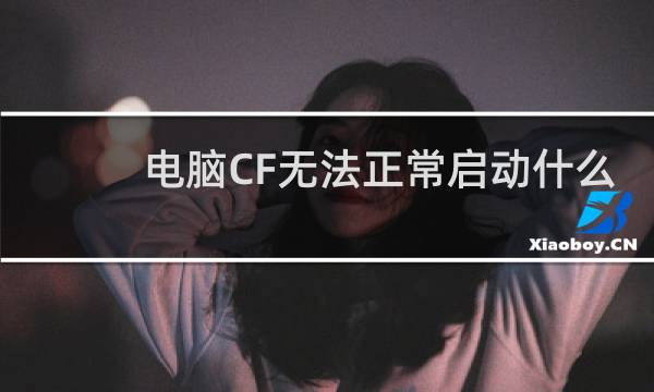 电脑CF无法正常启动什么