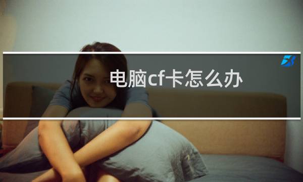电脑cf卡怎么办