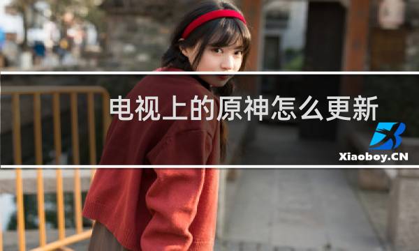 电视上的原神怎么更新