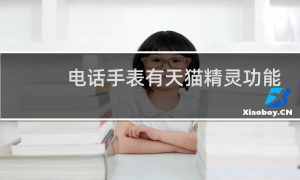 电话手表有天猫精灵功能