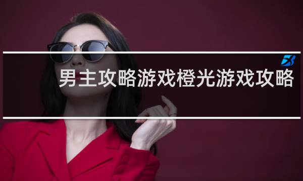 男主攻略游戏橙光游戏攻略