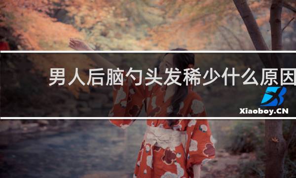 男人后脑勺头发稀少什么原因