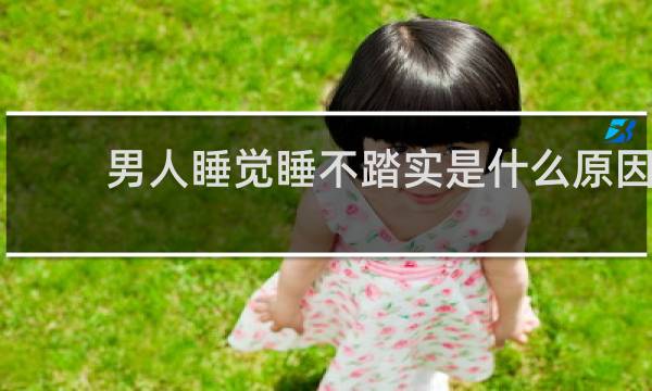 男人睡觉睡不踏实是什么原因