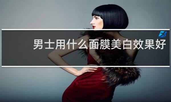 男士用什么面膜美白效果好