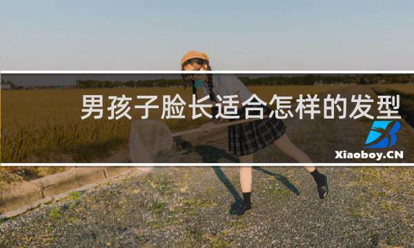 男孩子脸长适合怎样的发型
