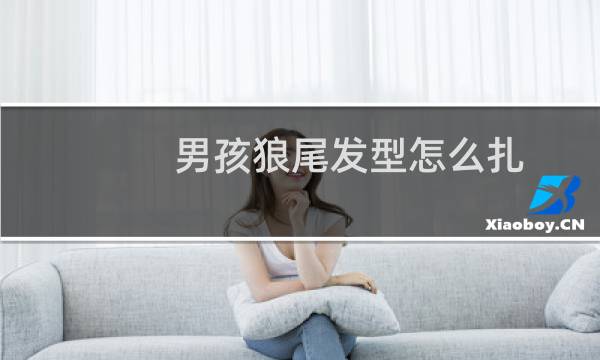 男孩狼尾发型怎么扎