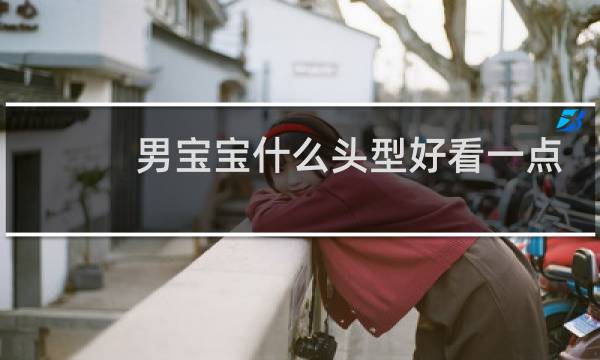 男宝宝什么头型好看一点