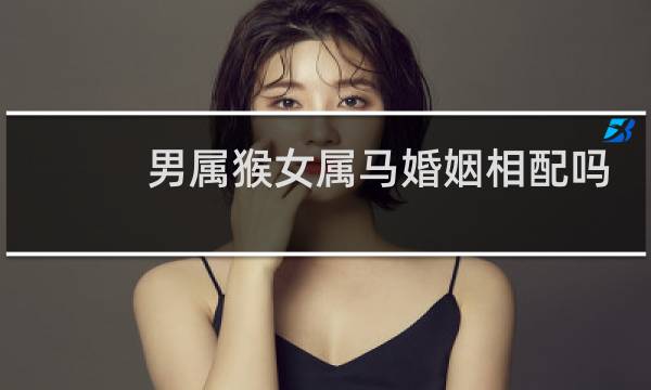 男属猴女属马婚姻相配吗