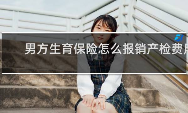 男方生育保险怎么报销产检费用
