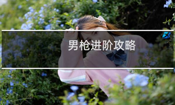 男枪进阶攻略