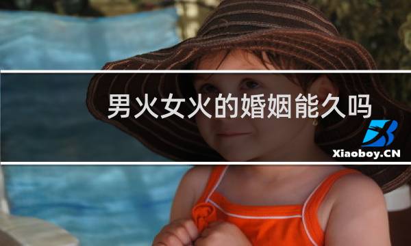 男火女火的婚姻能久吗