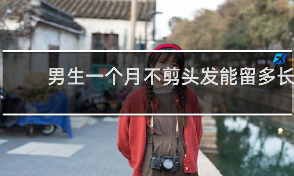 男生一个月不剪头发能留多长