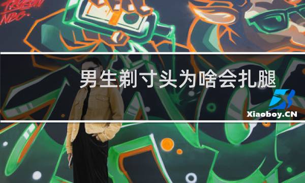男生剃寸头为啥会扎腿