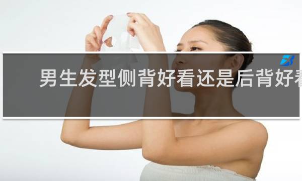 男生发型侧背好看还是后背好看