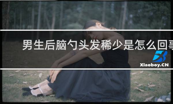 男生后脑勺头发稀少是怎么回事