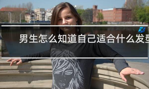 男生怎么知道自己适合什么发型