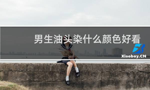 男生油头染什么颜色好看