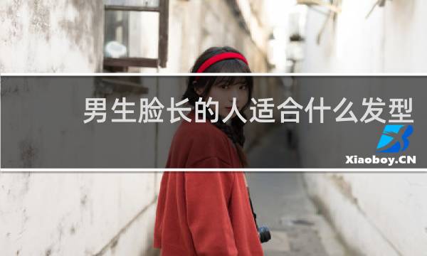 男生脸长的人适合什么发型 学生