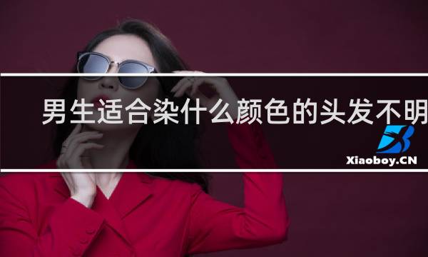 男生适合染什么颜色的头发不明显
