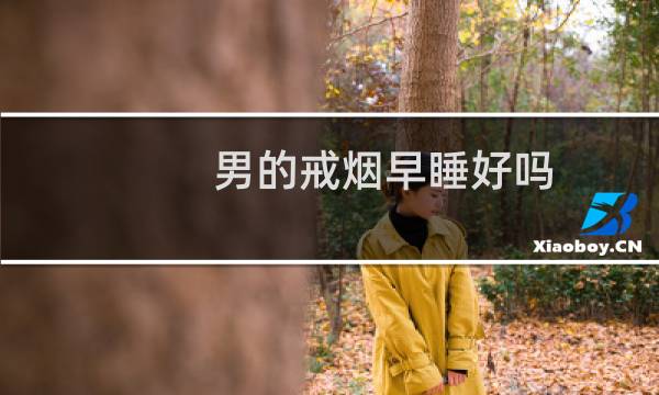 男的戒烟早睡好吗