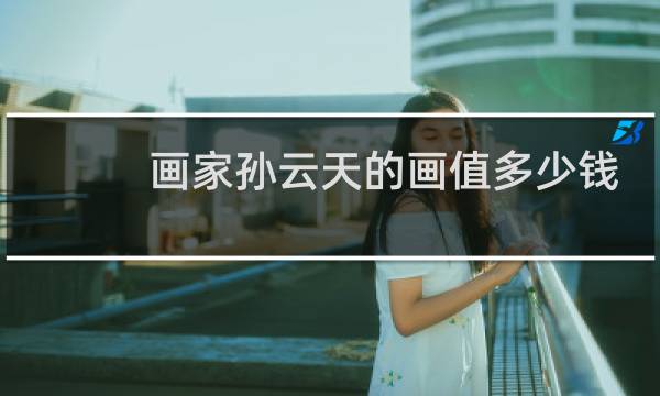 画家孙云天的画值多少钱