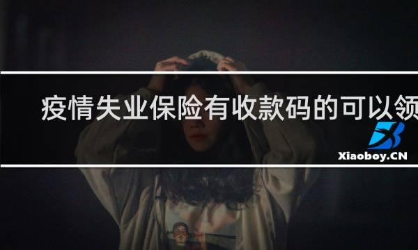 疫情失业保险有收款码的可以领吗