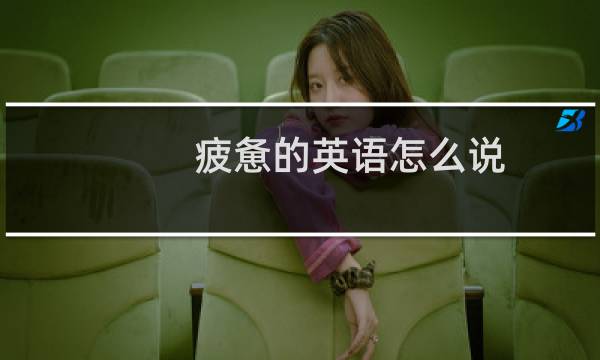 疲惫的英语怎么说