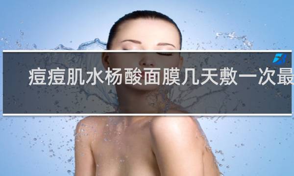 痘痘肌水杨酸面膜几天敷一次最好