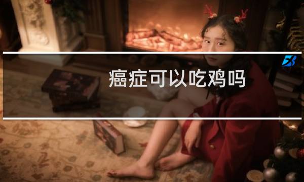 癌症可以吃鸡吗