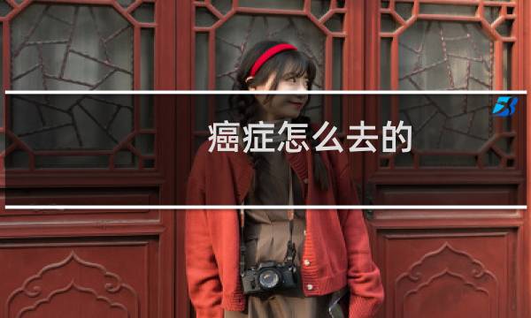 癌症怎么去的