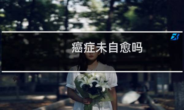 癌症未自愈吗