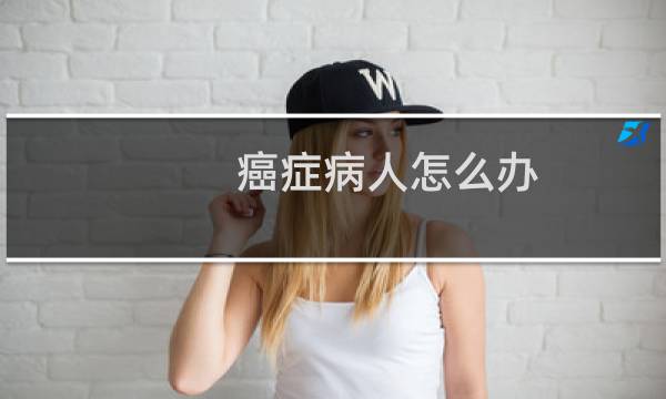 癌症病人怎么办