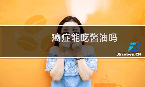 癌症能吃酱油吗