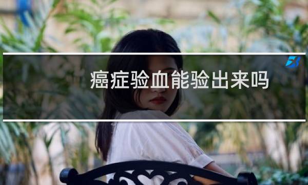 癌症验血能验出来吗