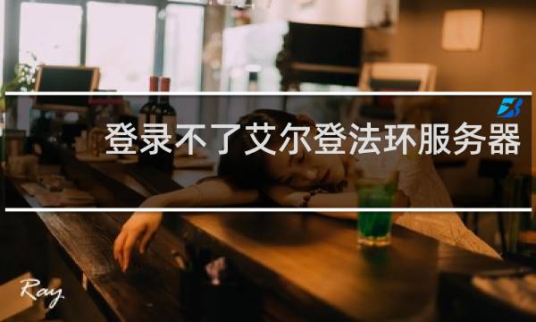 登录不了艾尔登法环服务器