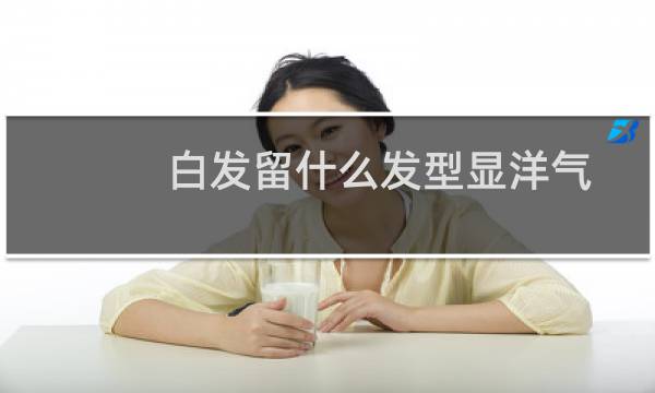 白发留什么发型显洋气