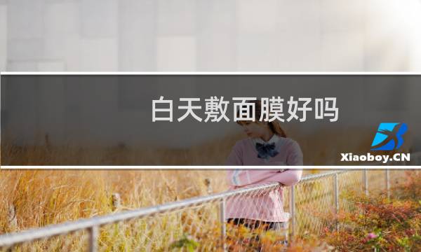 白天敷面膜好吗