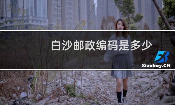 白沙邮政编码是多少