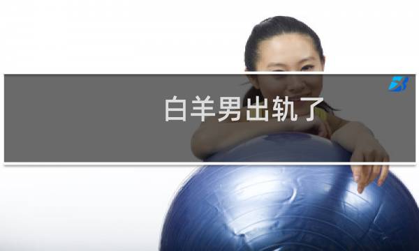 白羊男出轨了