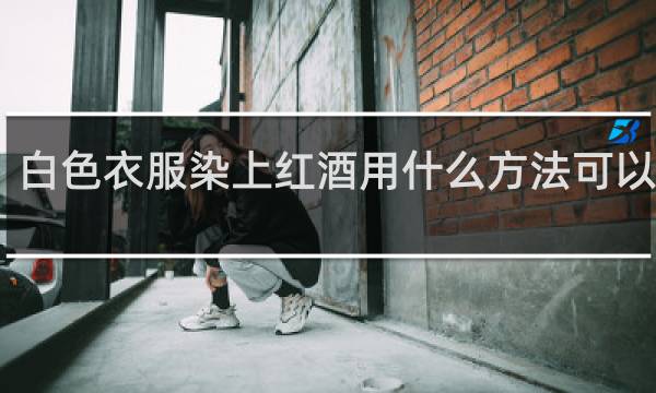 白色衣服染上红酒用什么方法可以去掉