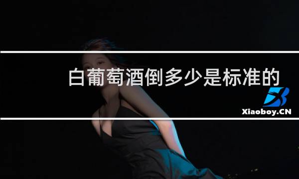 白葡萄酒倒多少是标准的